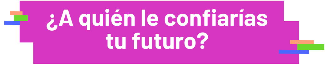 ¿A quién le confiarías tu futuro?