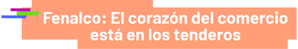Fenalco: El corazón del comercio está en los tenderos