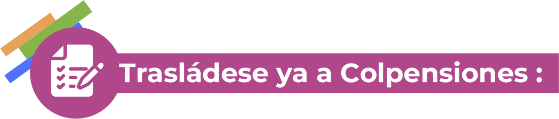 TRASLADESE YA A COLPENCIONES