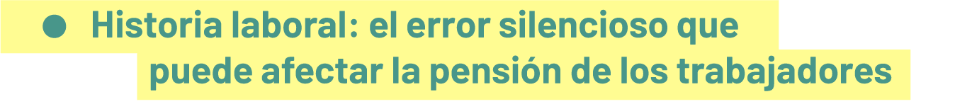 Historia laboral: el error silencioso